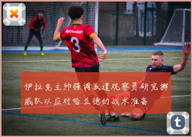 伊拉克主帅强调派遣观察员研究挪威队以应对哈兰德的战术准备